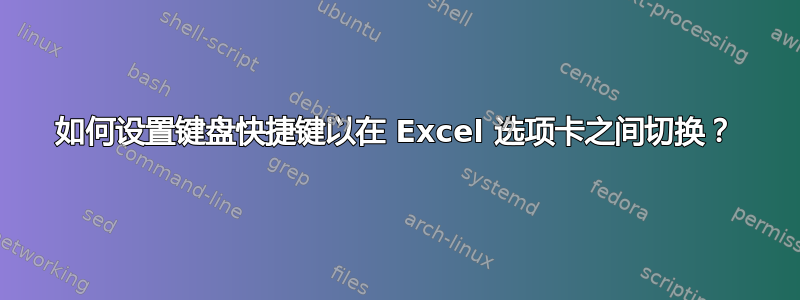 如何设置键盘快捷键以在 Excel 选项卡之间切换？