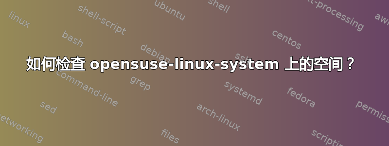 如何检查 opensuse-linux-system 上的空间？