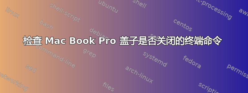 检查 Mac Book Pro 盖子是否关闭的终端命令