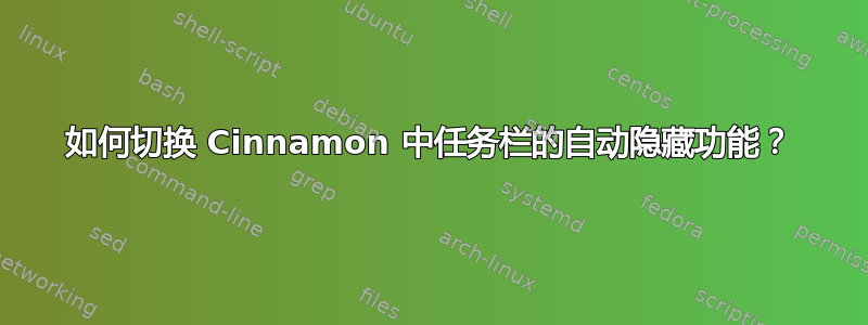 如何切换 Cinnamon 中任务栏的自动隐藏功能？