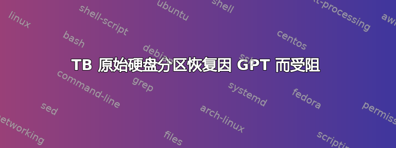 3TB 原始硬盘分区恢复因 GPT 而受阻