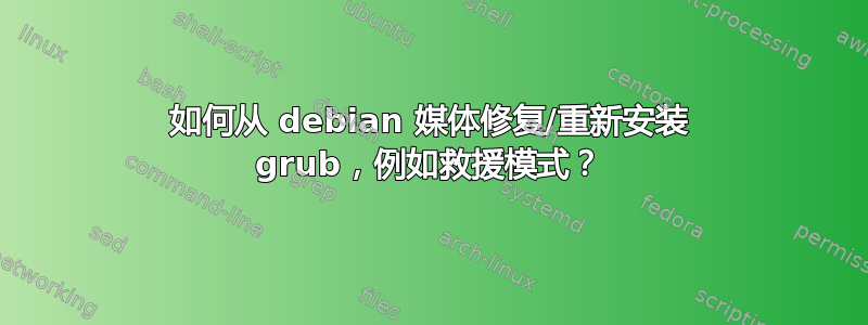 如何从 debian 媒体修复/重新安装 grub，例如救援模式？