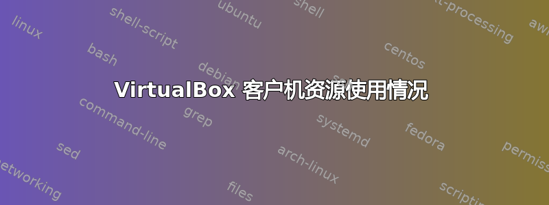 VirtualBox 客户机资源使用情况