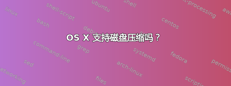 OS X 支持磁盘压缩吗？