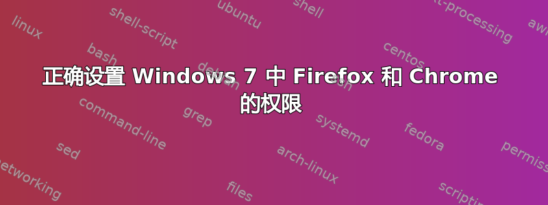 正确设置 Windows 7 中 Firefox 和 Chrome 的权限