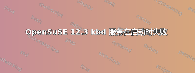 OpenSuSE 12.3 kbd 服务在启动时失败