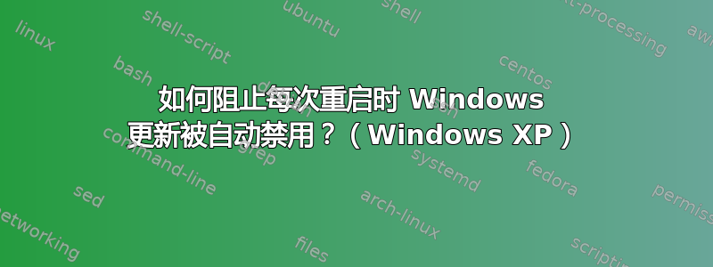 如何阻止每次重启时 Windows 更新被自动禁用？（Windows XP）