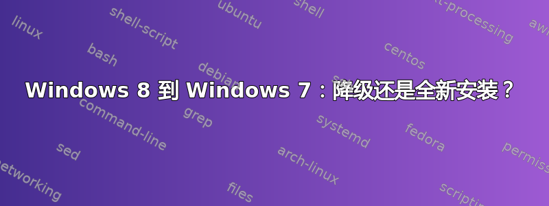 Windows 8 到 Windows 7：降级还是全新安装？