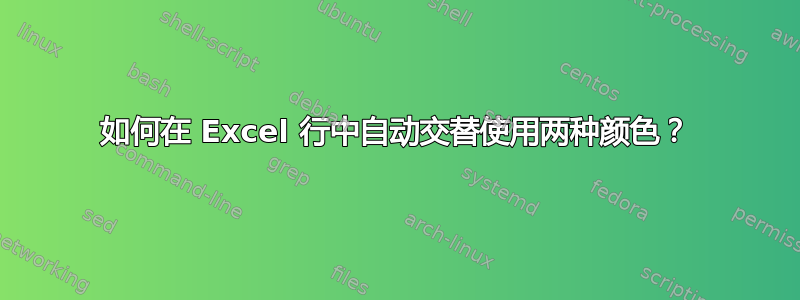 如何在 Excel 行中自动交替使用两种颜色？