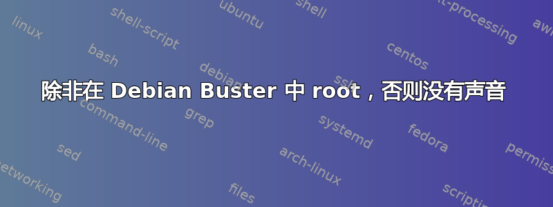 除非在 Debian Buster 中 root，否则没有声音