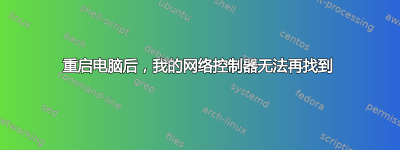 重启电脑后，我的网络控制器无法再找到