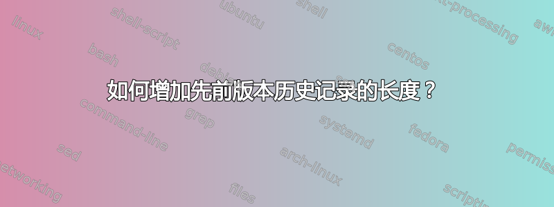 如何增加先前版本历史记录的长度？