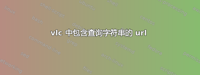 vlc 中包含查询字符串的 url