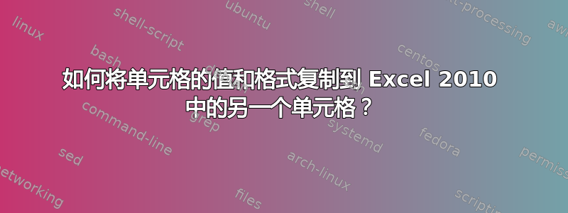 如何将单元格的值和格式复制到 Excel 2010 中的另一个单元格？