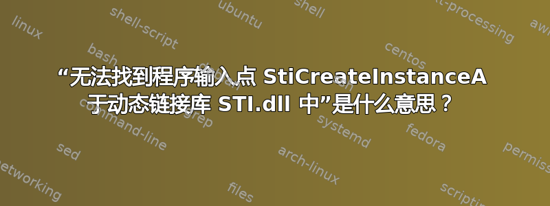 “无法找到程序输入点 StiCreateInstanceA 于动态链接库 STI.dll 中”是什么意思？