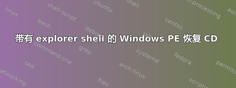 带有 explorer shell 的 Windows PE 恢复 CD