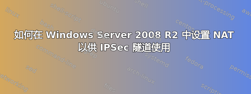 如何在 Windows Server 2008 R2 中设置 NAT 以供 IPSec 隧道使用