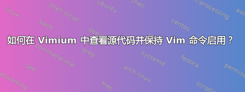 如何在 Vimium 中查看源代码并保持 Vim 命令启用？