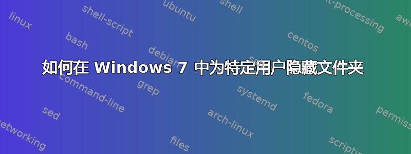 如何在 Windows 7 中为特定用户隐藏文件夹