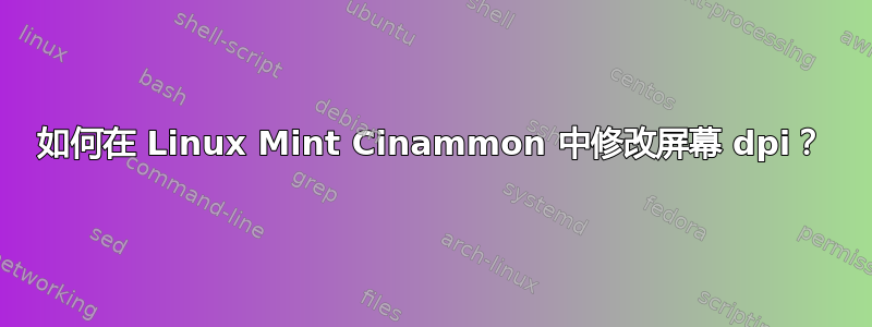 如何在 Linux Mint Cinammon 中修改屏幕 dpi？