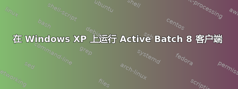 在 Windows XP 上运行 Active Batch 8 客户端