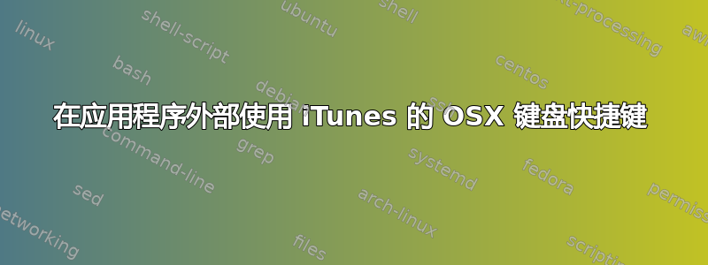 在应用程序外部使用 iTunes 的 OSX 键盘快捷键