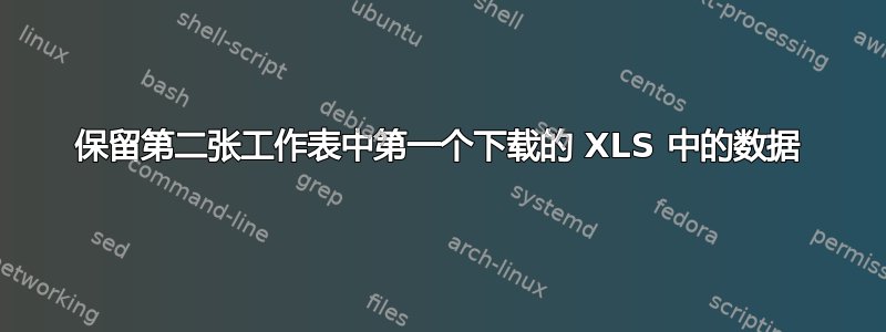 保留第二张工作表中第一个下载的 XLS 中的数据