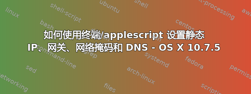 如何使用终端/applescript 设置静态 IP、网关、网络掩码和 DNS - OS X 10.7.5