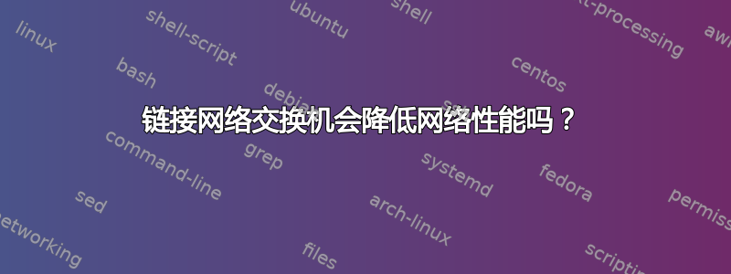 链接网络交换机会降低网络性能吗？