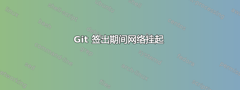 Git 签出期间网络挂起