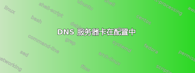 DNS 服务器卡在配置中