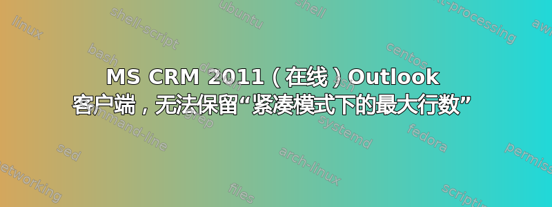 MS CRM 2011（在线）Outlook 客户端，无法保留“紧凑模式下的最大行数”