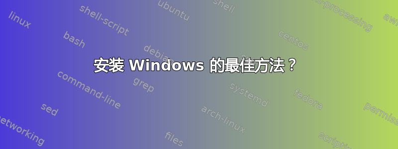 安装 Windows 的最佳方法？