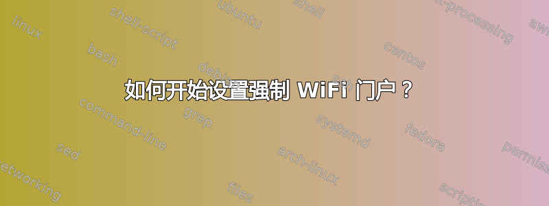 如何开始设置强制 WiFi 门户？