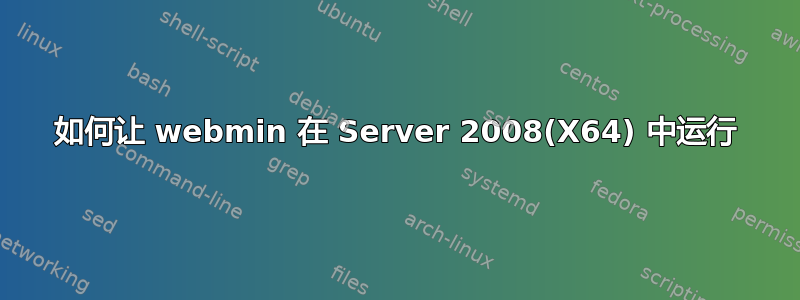 如何让 webmin 在 Server 2008(X64) 中运行