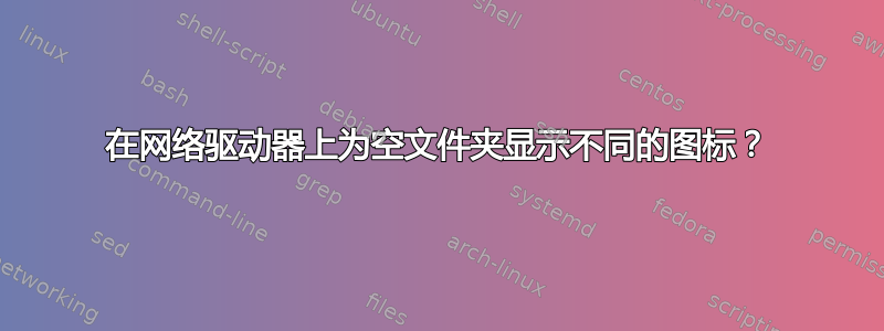 在网络驱动器上为空文件夹显示不同的图标？