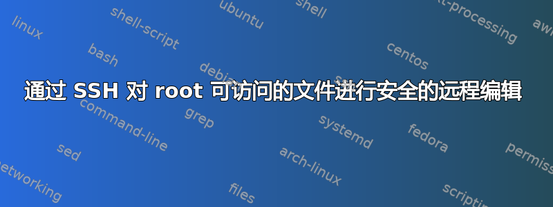 通过 SSH 对 root 可访问的文件进行安全的远程编辑