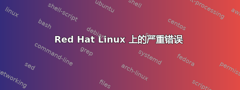 Red Hat Linux 上的严重错误