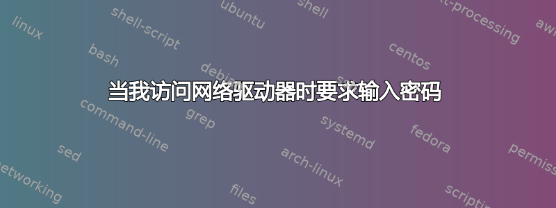 当我访问网络驱动器时要求输入密码