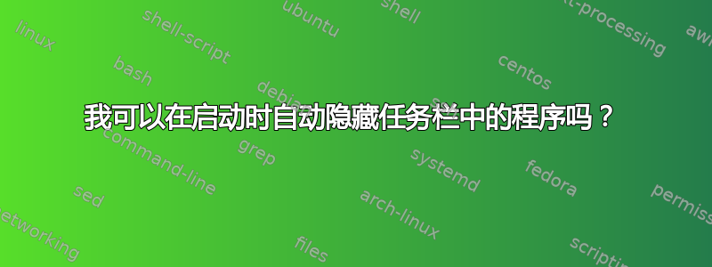 我可以在启动时自动隐藏任务栏中的程序吗？