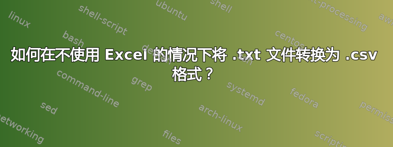 如何在不使用 Excel 的情况下将 .txt 文件转换为 .csv 格式？