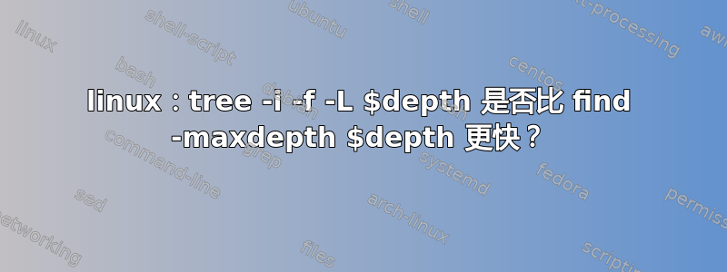 linux：tree -i -f -L $depth 是否比 find -maxdepth $depth 更快？