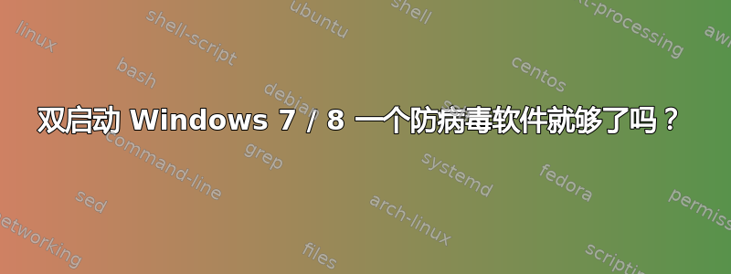 双启动 Windows 7 / 8 一个防病毒软件就够了吗？