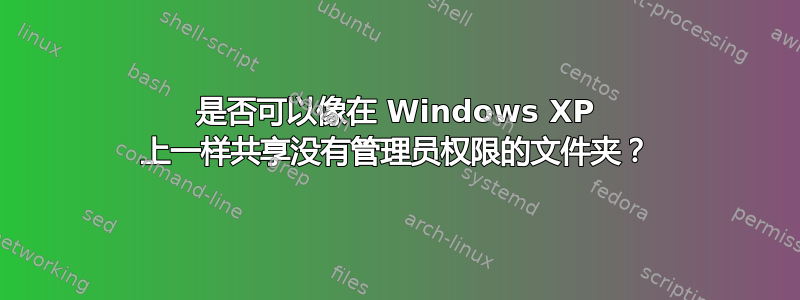 是否可以像在 Windows XP 上一样共享没有管理员权限的文件夹？