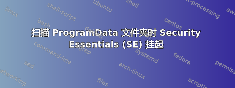 扫描 ProgramData 文件夹时 Security Essentials (SE) 挂起