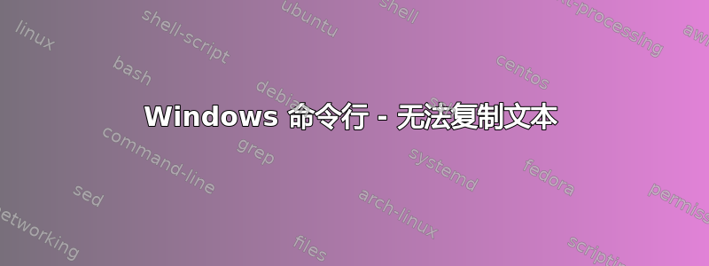 Windows 命令行 - 无法复制文本