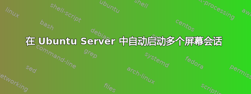 在 Ubuntu Server 中自动启动多个屏幕会话