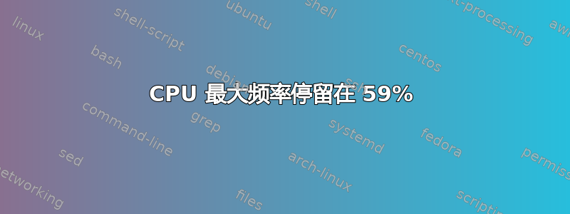 CPU 最大频率停留在 59%