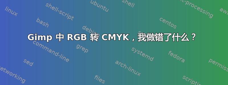 Gimp 中 RGB 转 CMYK，我做错了什么？