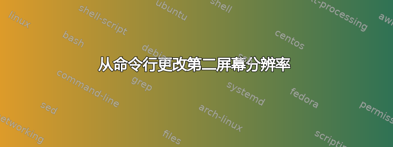 从命令行更改第二屏幕分辨率